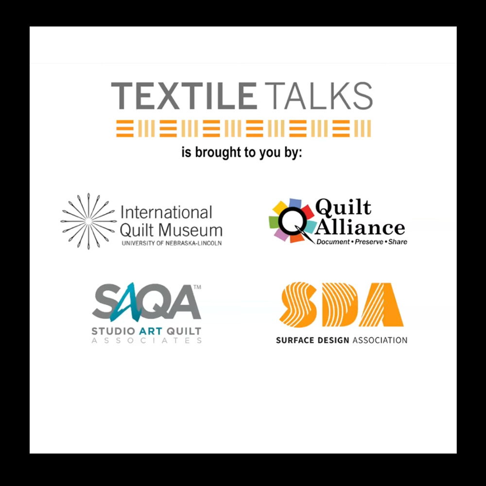 Textile Talks Logo - brought to you by several textile organisations: International Qult Musuem, Quilt Alliance,  Studio Art Quilt and Surface Design Association.