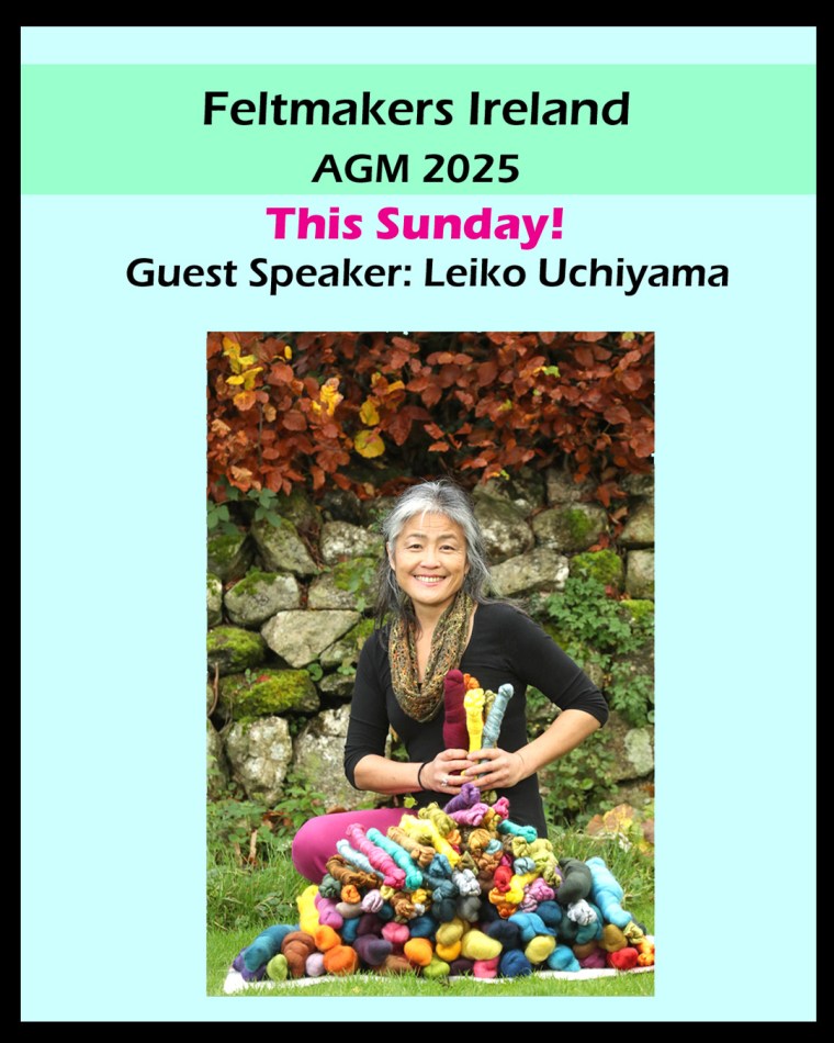 Poster for Feltmakers Ireland's AGM 2025 - This Sunday with guest speaker Lieko Uchiyama - picture of Leiko and some of her hand-dyed wool fibres.